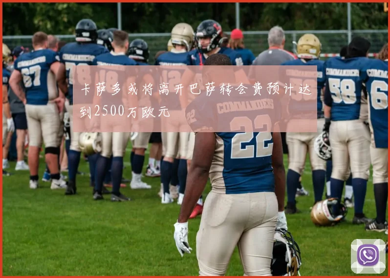 卡萨多或将离开巴萨转会费预计达到2500万欧元
