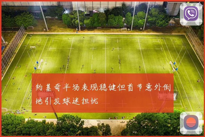 约基奇半场表现稳健但首节意外倒地引发球迷担忧