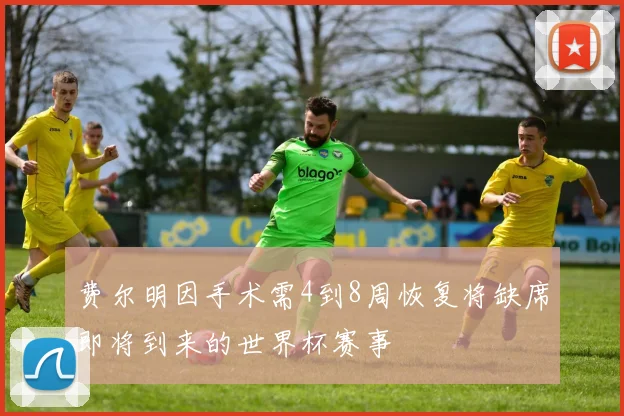 费尔明因手术需4到8周恢复将缺席即将到来的世界杯赛事