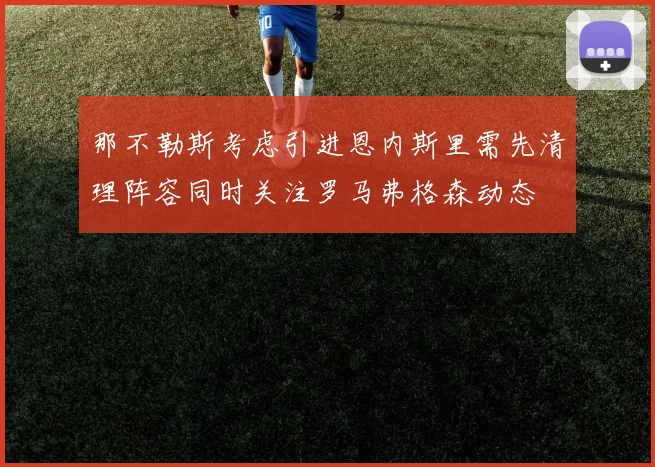 那不勒斯考虑引进恩内斯里需先清理阵容同时关注罗马弗格森动态